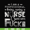 FN000729-I am a professional loving caring nurse who says fuck svg, png, dxf, eps file FN000729.jpg