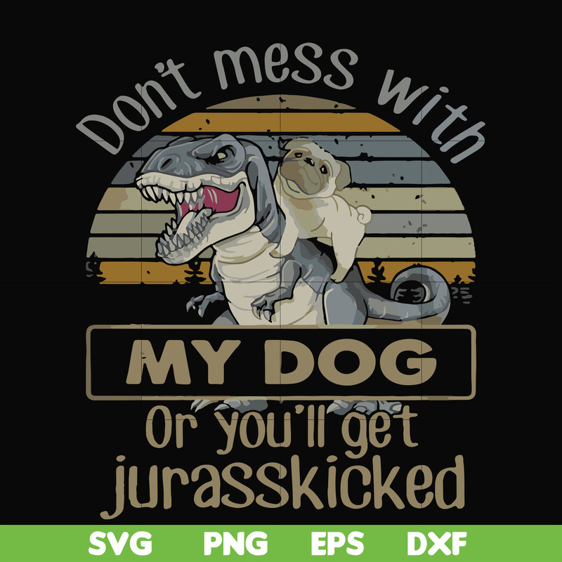 FN000741-Don't mess with my dog or you'll get jurasskicked svg, png, dxf, eps file FN000741.jpg