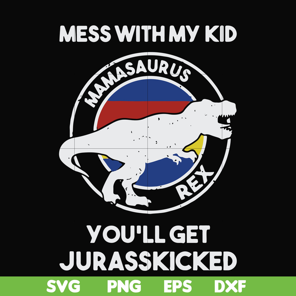 FN000749-Mess with my kid you'll get Jurasskicked svg, png, dxf, eps file FN000749.jpg