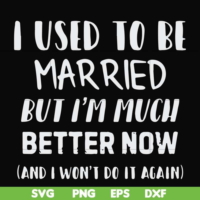 FN000762-I used to be married but I'm much better now and I won't do it again svg, png, dxf, eps file FN000762.jpg