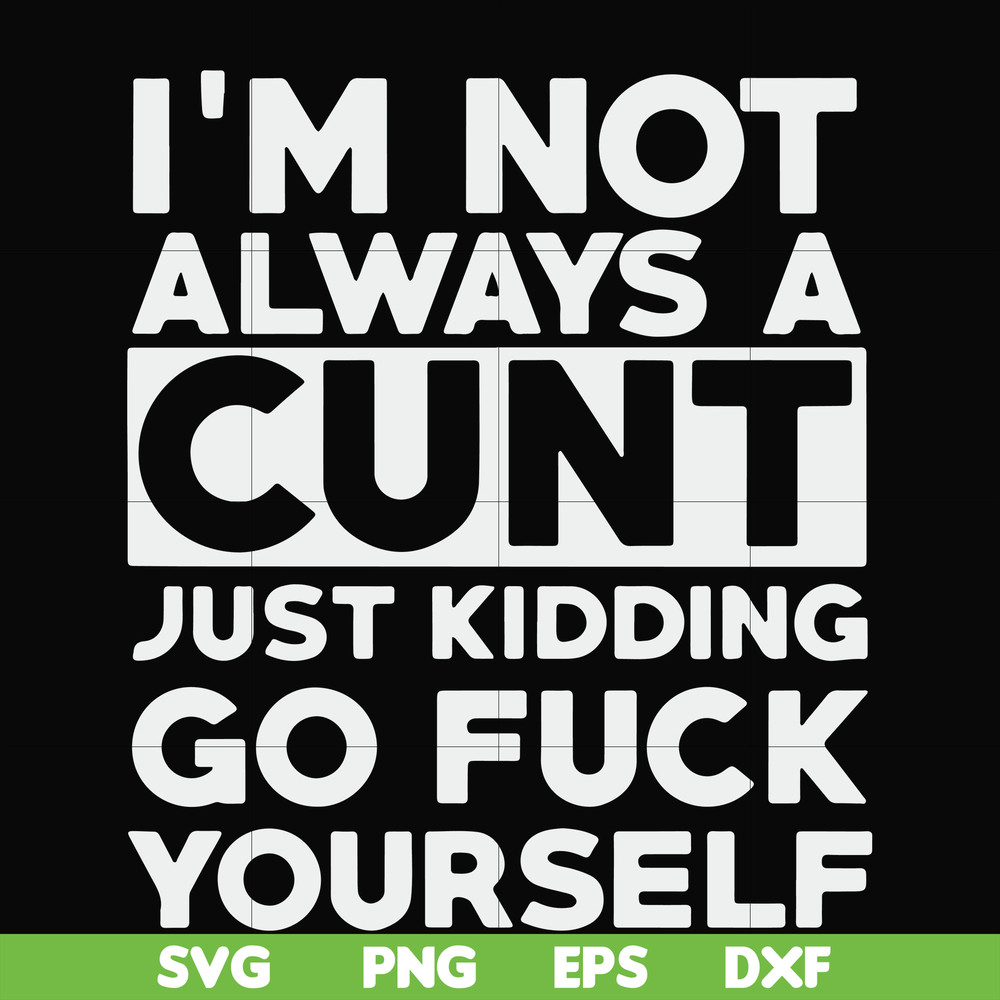 FN000864-I'm not always a cunt just kidding go fuck yourself svg, png, dxf, eps file FN000864.jpg