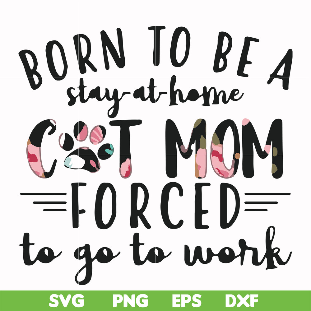 FN00087-Born to be a stay at home cat mom forced to go to work svg, png, dxf, eps file FN00087.jpg