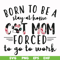 FN00087-Born to be a stay at home cat mom forced to go to work svg, png, dxf, eps file FN00087.jpg