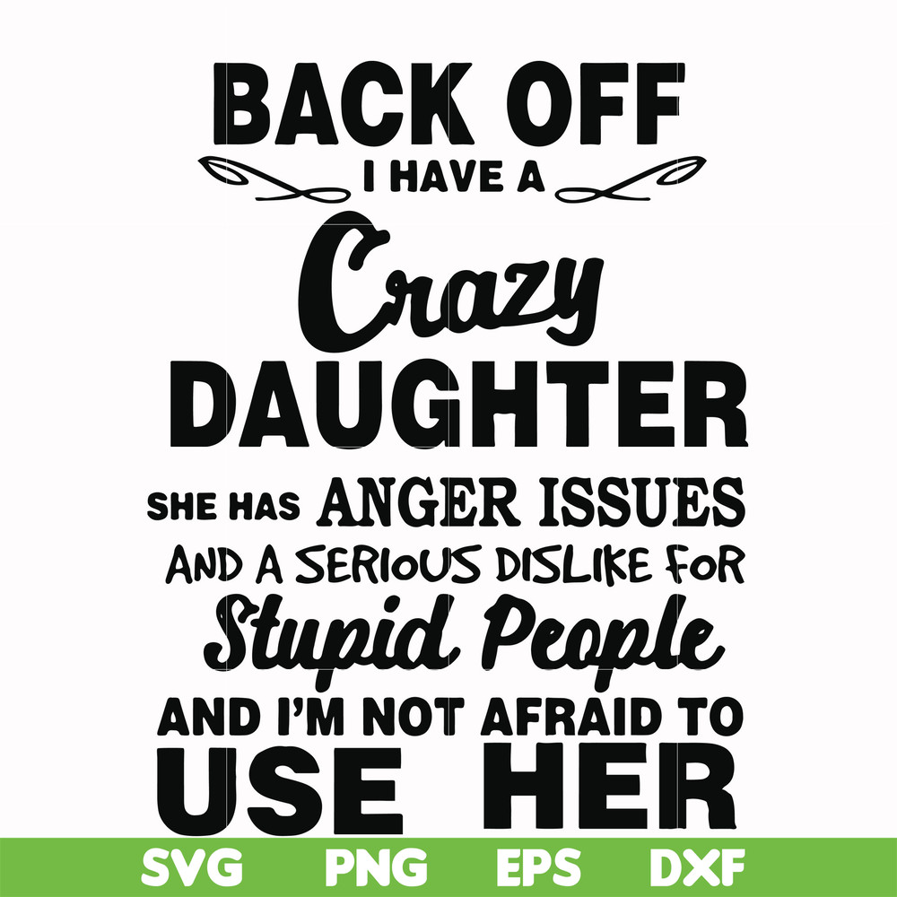 FN00088-Back off I have a crazy daughter she has anger issues and a serious dislike for stupid people and I'm not afraid to use her svg, png, dxf, eps file FN00