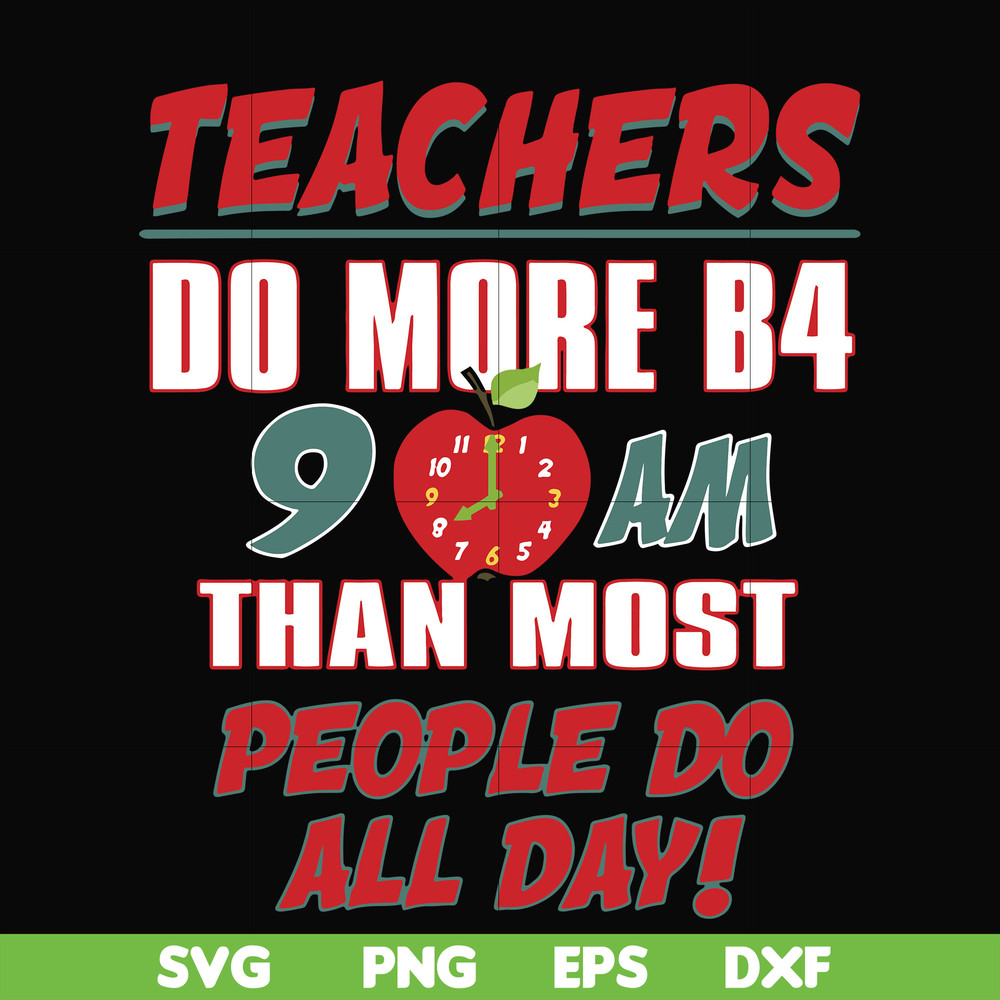 FN000910-Teachers do more B4 9AM than most people do all day svg, png, dxf, eps file FN000910.jpg