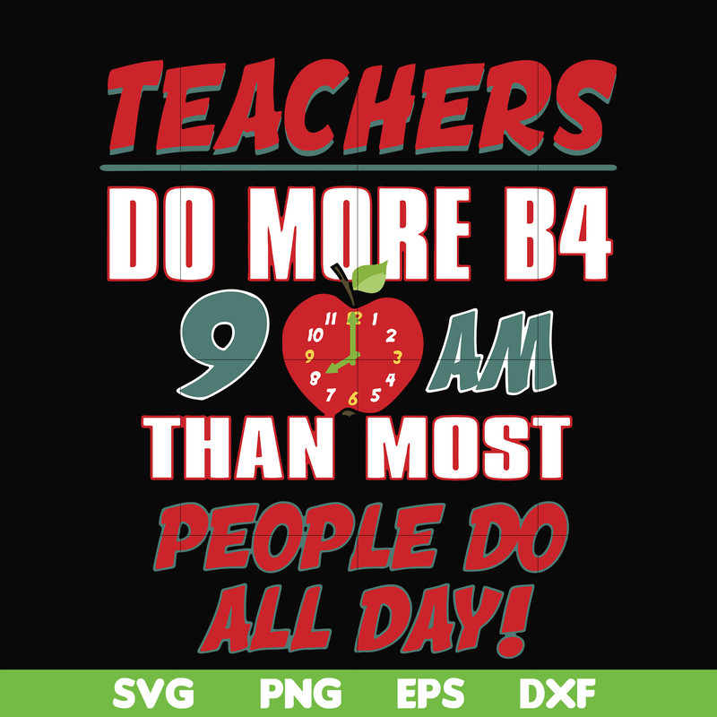 FN000910-Teachers do more B4 9AM than most people do all day svg, png, dxf, eps file FN000910.jpg