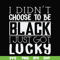 FN000929-I didn't choose to be black I just got lucky svg, png, dxf, eps file FN000929.jpg