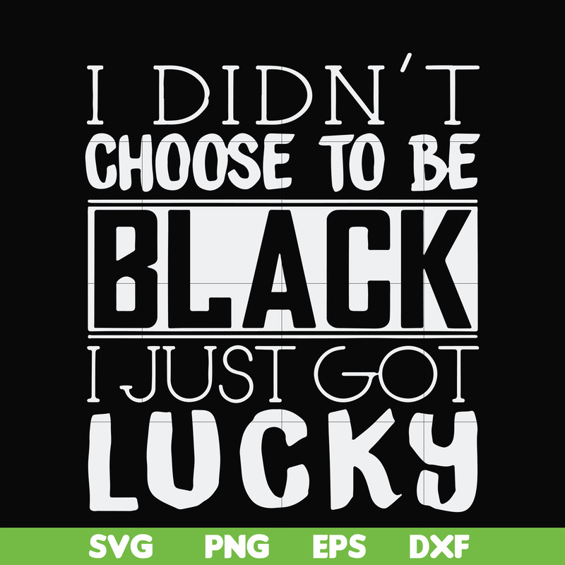 FN000929-I didn't choose to be black I just got lucky svg, png, dxf, eps file FN000929.jpg