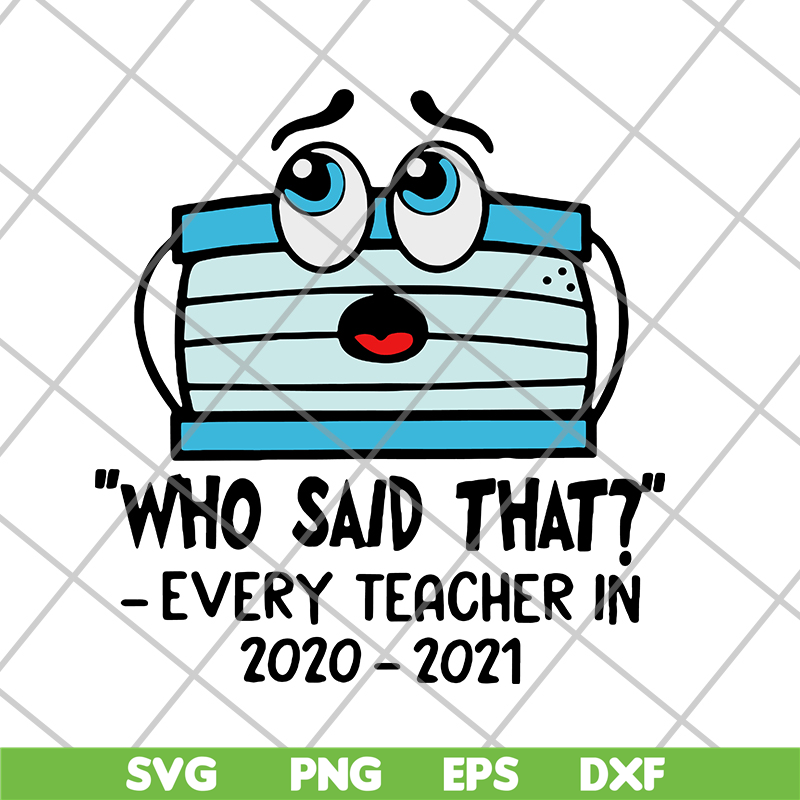 FN15062120- Face mask Who said that every teacher in 2020 2021 svg, png, dxf, eps digital file FN15062120.jpg
