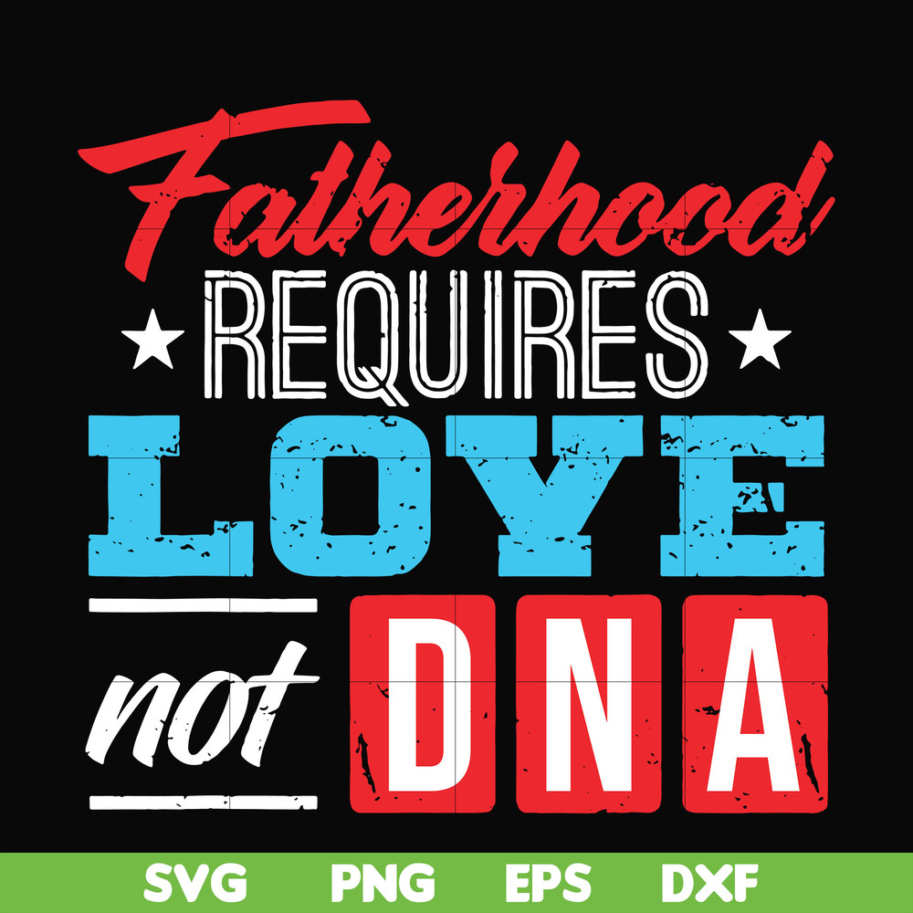FTD132-Fatherhood requires love not DNA svg, png, dxf, eps, digital file FTD132.jpg