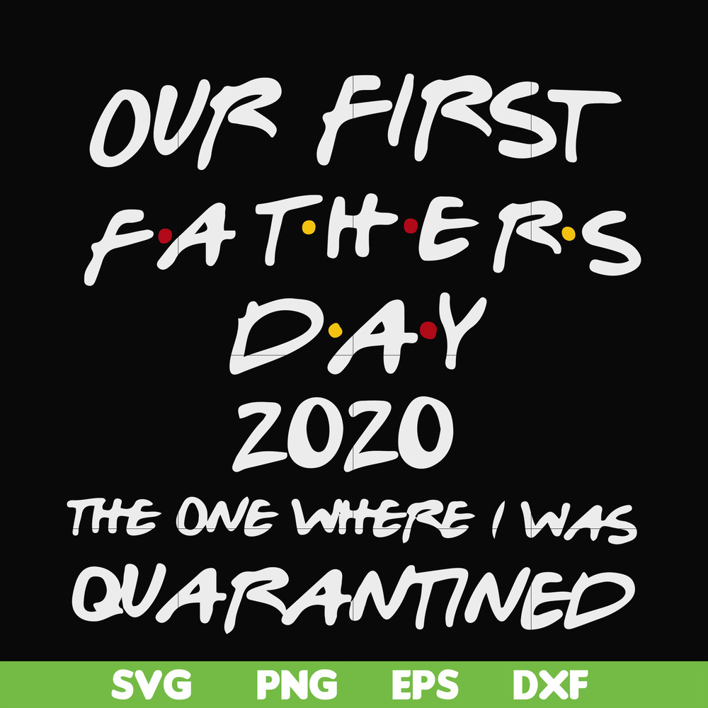 FTD3-Our first fathers day 2020 the one where i was quarantined svg, png, dxf, eps, digital file FTD3.jpg