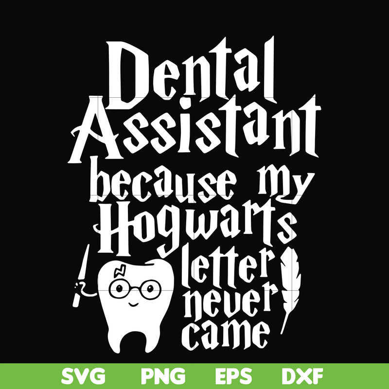 HLW0026-Dental assistant because my hogwarts letter never came svg, halloween svg, png, dxf, eps, digital file HLW0026.jpg