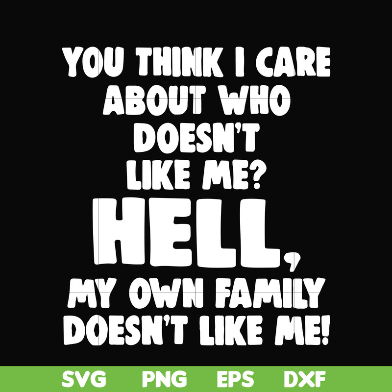HLW0032-You think i care about who doesn't like me svg, halloween svg, png, dxf, eps, digital file HLW0032.jpg