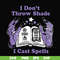 HLW0124-i dont throw shade i cast spells svg, png, dxf, eps digital file HLW0124.jpg