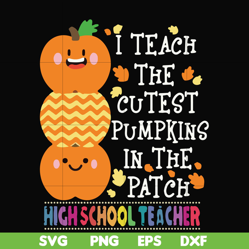 HLW20072011-I teach the cutest pumpkins in the patch highschool teacher svg, halloween svg, png, dxf, eps digital file HLW20072011.jpg