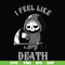 HLW23072025-I feel like death svg, halloween svg, png, dxf, eps digital file HLW23072025.jpg