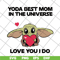 MTD04042110-Yoda best mom in the universe love you i do svg, Mother's day svg, eps, png, dxf digital file MTD04042110.jpg