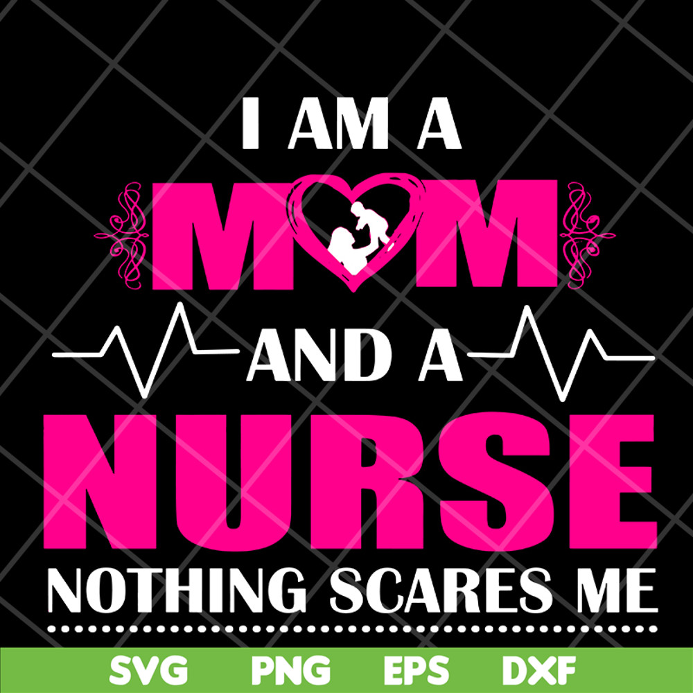 MTD04042121-I am a mom and a nurse nothing scares me svg, Mother's day svg, eps, png, dxf digital file MTD04042121.jpg