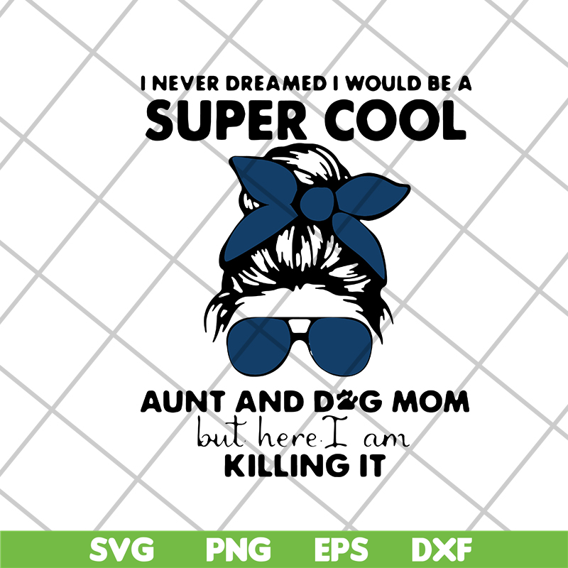 MTD1702115-I Never Dreamed I Would Be A Super Cool Aunt And Dog Mom But Here I Am Killing It 2021, Mother's day svg, eps, png, dxf digital file MTD1702115.jpg