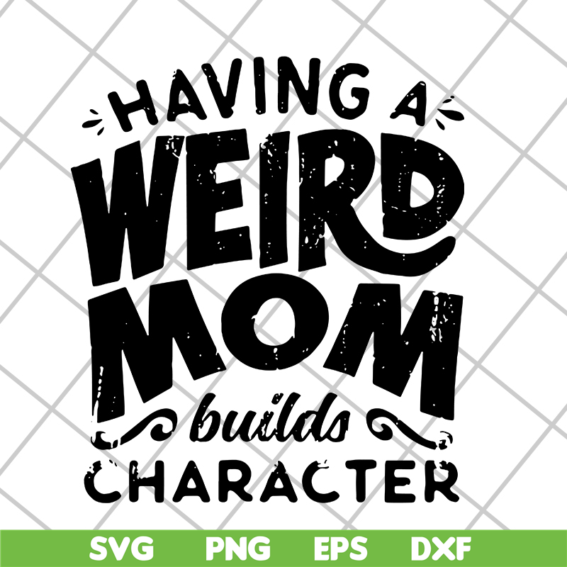 MTD20042106-Having a weird mom builds character svg, Mother's day svg, eps, png, dxf digital file MTD20042106.jpg