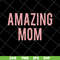 MTD22042125-Amazing Mom svg, Mother's day svg, eps, png, dxf digital file MTD22042125.jpg