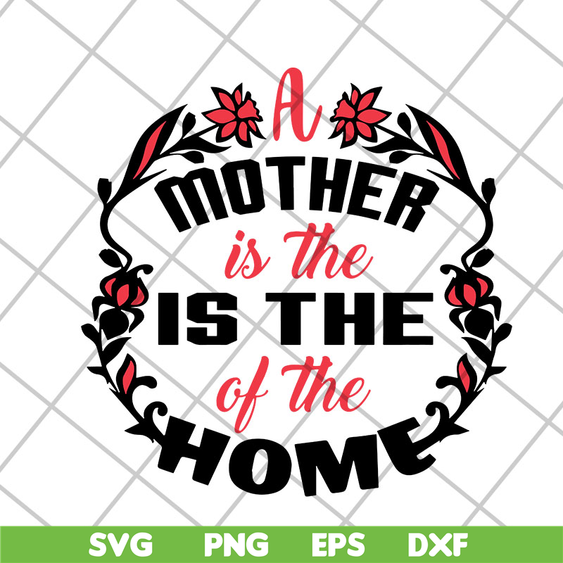 MTD26042119-A mother is the of the home svg, Mother's day svg, eps, png, dxf digital file MTD26042119.jpg