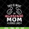 MTD26042124-This is what an awesome mom svg, Mother's day svg, eps, png, dxf digital file MTD26042124.jpg