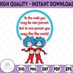 To the world you may be one person svg, Thing one two svg, Dr Seuss svg, Read across america, dxf, clipart, vector, png,