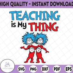 teaching is my thing svg, teacher svg, thing one thing two svg, dr seuss svg, read across america, cut files, dxf, png,