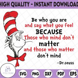 Be who you are and say what you feel svg, Cat in hat, Dr Seuss svg, Seuss sayings svg, sublimation, iron on, clipart, ve