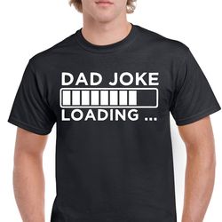 Fathers Day Gift T shirt For Dad Joke Loading T-Shirt Birthday Gifts For Dad TShirt For Daddy Gifts For Dad