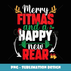 Merry Fitmas And A Happy New Rear New Year Christmas Workout - Professional Sublimation Digital Download