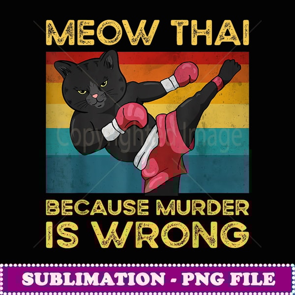 Muay Thai Because Murder Is Wrong Ca Meow Thai Funny - Trendy Sublimation Digital Download