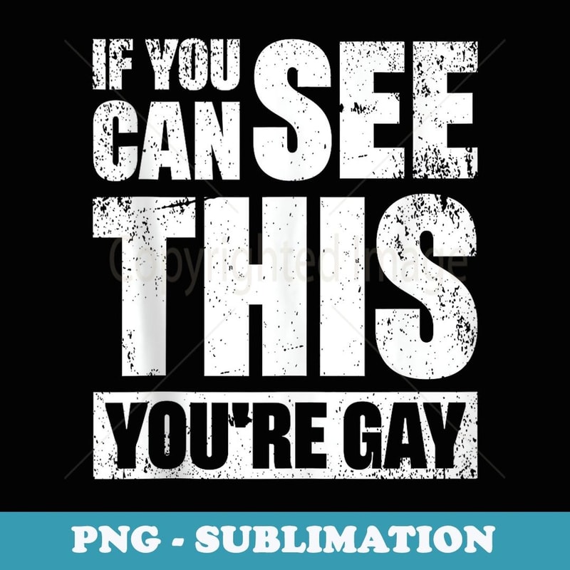 If You Can See This You're Gay - Professional Sublimation Digital Download