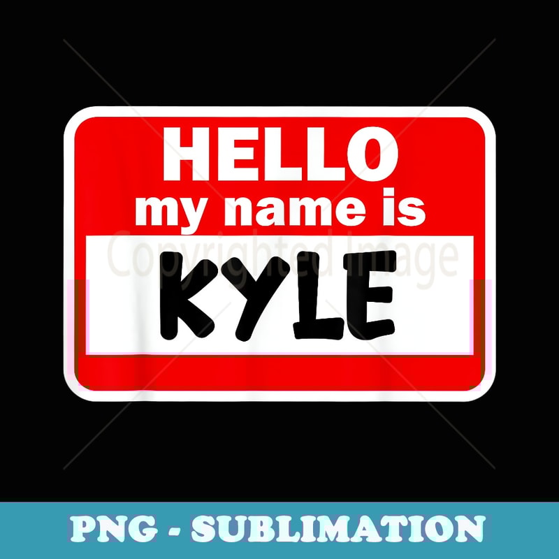 Kyle Hello Hi My Name Is T Name On Custom - Sublimation PNG File