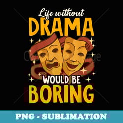 life without drama acting drama teacher class theater - vintage sublimation png download