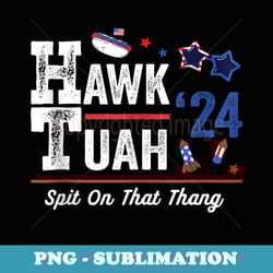 hawk tush spit on that thing presidential 4th of july funny - professional sublimation digital download