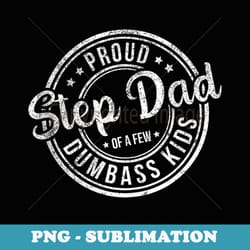 proud step dad of a few dumb-ass funny fathers day - png transparent sublimation file