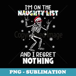 funny skeleton im on the naughty list and i regret nothing - decorative sublimation png file