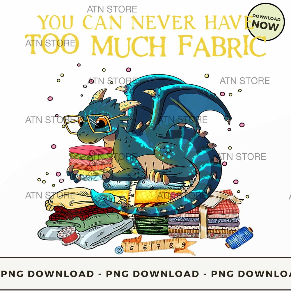 You Can Never Have Too Much Fabric Downloadable PNG Instant Download, ATN Store, High-quality PNG.jpg