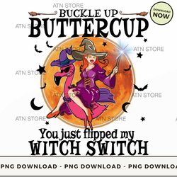 buckle up buttercup you just flipped my witch switch high-quality png instant download, atn store