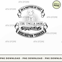 as a matter of fact the world does revolve around my bedlington terrier 35 high-quality png instant