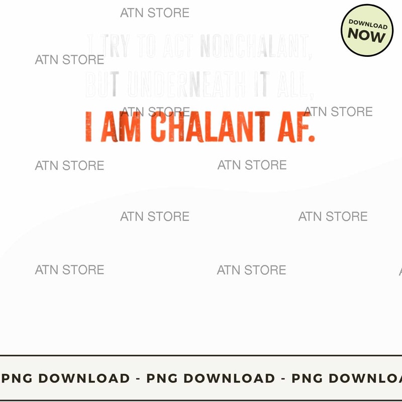 Try To Act Nonchalant But Underneath It All I Am Chalant AF.jpg