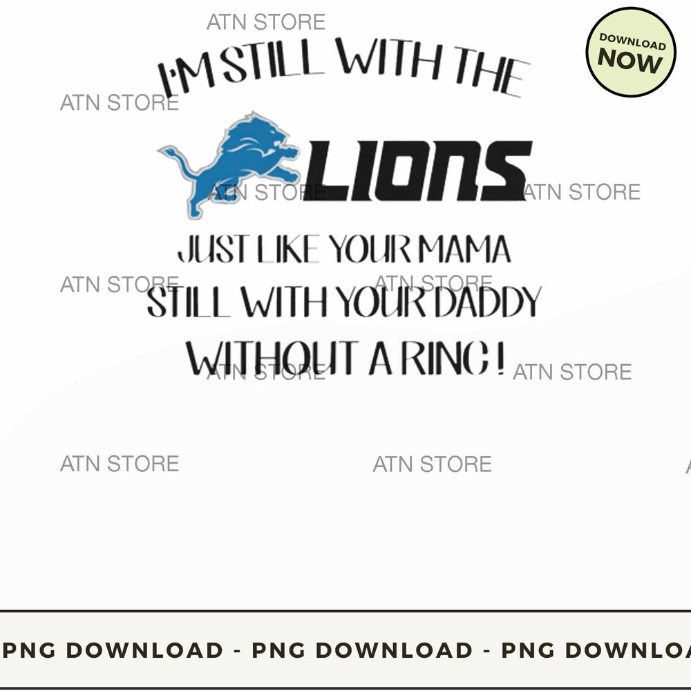 Im Still With The Lions Just Like Your Mama Still With Your Daddy Without A Ring.jpg