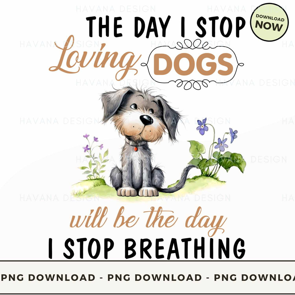 The Day I Stop Loving Dogs Will Be The Day I Stop Breathing.jpg