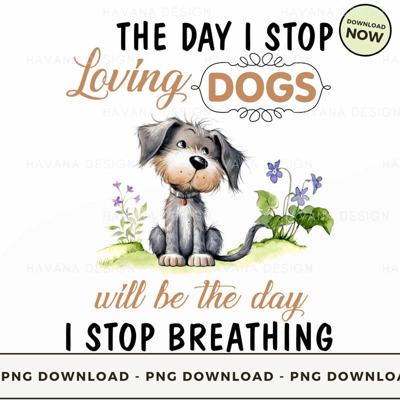 The Day I Stop Loving Dogs Will Be The Day I Stop Breathing.jpg