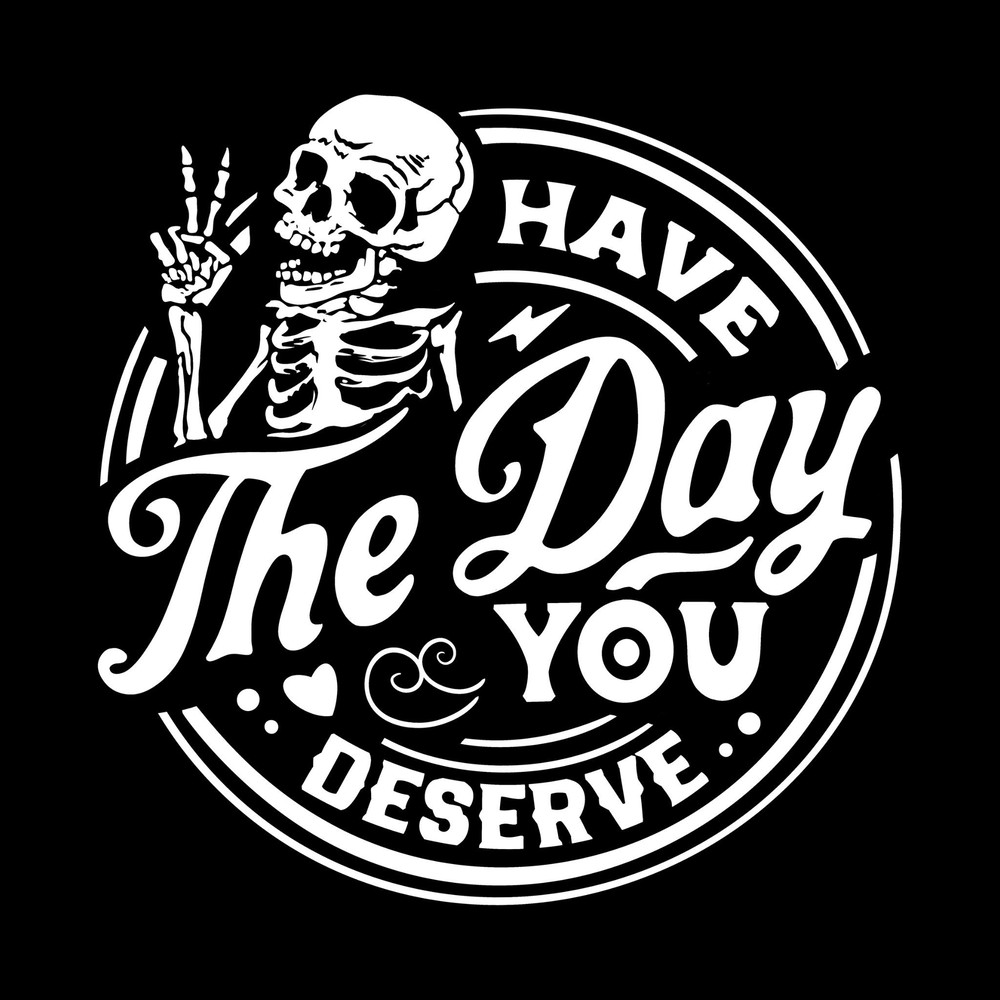 Have the Day You Deserve SVGPNG File for Cricut, All Cutting Machines, Other DIY Crafts.jpg