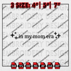 In my mom era Emb Files, Mothers Day Embroidery Design, Mom Shirt, Funny Mom Machine Embroidery File, Digital Download