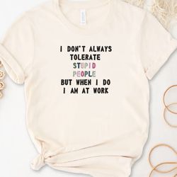 I Dont Always Tolerate Stupid Embroidered T shirt, Funny Quote Embroidered Sweatshirt, Embroidered Hoodie,Gift For Her