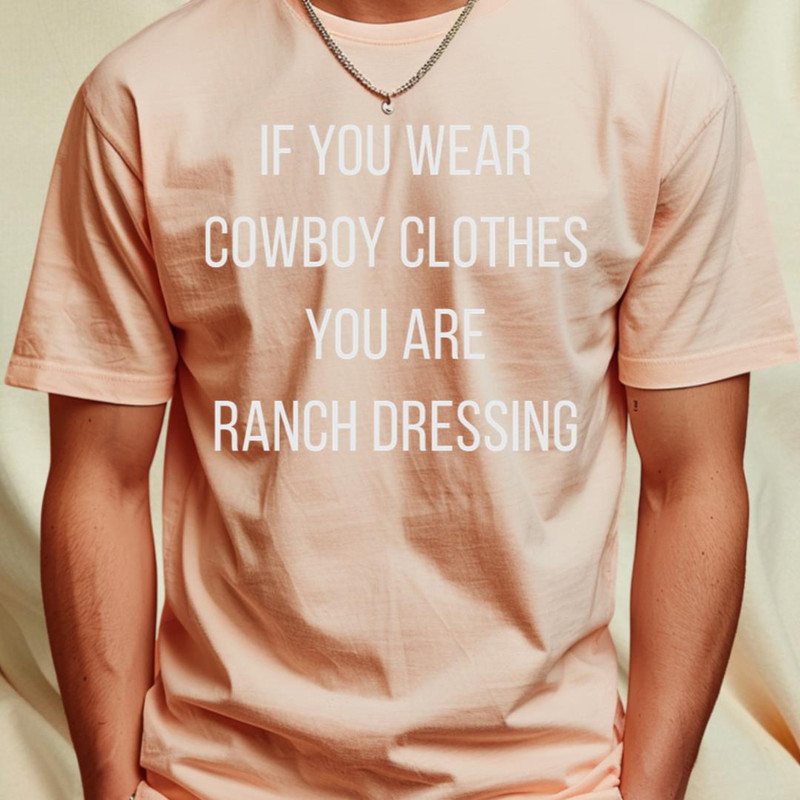 If You Wear Cowboy Clothes You Are Ranch Dressing T-Shirt_T-Shirt_File PNG.jpg